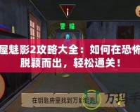 鬼屋魅影2攻略大全：如何在恐怖中脫穎而出，輕松通關(guān)！