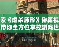 探索《虐殺原形》秘籍視頻，帶你全方位掌控游戲世界！