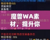 魔獸WA素材，提升你的游戲體驗(yàn)與操作效率