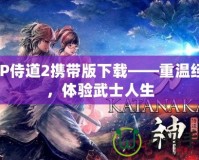 PSP侍道2攜帶版下載——重溫經(jīng)典，體驗武士人生