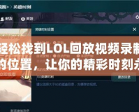 輕松找到LOL回放視頻錄制的位置，讓你的精彩時(shí)刻永久留存！