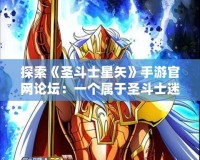 探索《圣斗士星矢》手游官網(wǎng)論壇：一個屬于圣斗士迷的全新天地