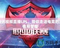 騰訊視頻直播LPL，帶你走進電競的激情與榮耀