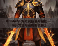 《Dota2灰燼之靈技能介紹圖——揭開力量與策略的奧秘》