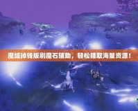 魔域掉錢(qián)版刷魔石輔助，輕松賺取海量資源！