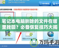 筆記本電腦刪除的文件在哪里找回？必備恢復技巧大揭秘