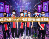 sg超級論壇Dota2：電競愛好者的最佳聚集地