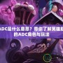 LOLADC是什么意思？帶你了解英雄聯(lián)盟中的ADC角色與玩法