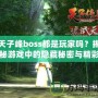 天子峰boss都是玩家嗎？揭秘游戲中的隱藏秘密與精彩玩法！