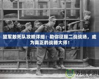 盟軍敢死隊(duì)攻略詳細(xì)：助你征服二戰(zhàn)戰(zhàn)場(chǎng)，成為真正的戰(zhàn)略大師！