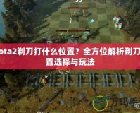 Dota2剃刀打什么位置？全方位解析剃刀位置選擇與玩法