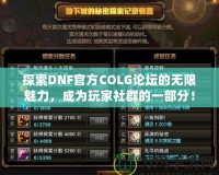 探索DNF官方COLG論壇的無(wú)限魅力，成為玩家社群的一部分！