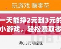 一天能掙2元到3元的小游戲，輕松賺取零花錢，幫你實(shí)現(xiàn)小目標(biāo)！