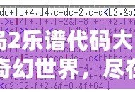 《冒險島2樂譜代碼大全：探索音樂的奇幻世界，盡在你掌控！》