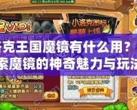 洛克王國魔鏡有什么用？探索魔鏡的神奇魅力與玩法