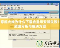 穿越火線為什么下載會(huì)顯示安裝失?。吭蚍治雠c解決方案