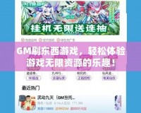 GM刷東西游戲，輕松體驗(yàn)游戲無(wú)限資源的樂趣！