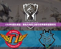 LOLM5戰(zhàn)隊崛起：新生代電競之星引領英雄聯(lián)盟新時代