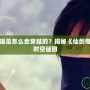 仙劍一李逍遙是怎么會(huì)穿越的？揭秘《仙劍奇?zhèn)b傳》中的時(shí)空謎團(tuán)