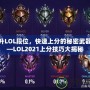 提升LOL段位，快速上分的秘密武器——LOL2021上分技巧大揭秘