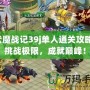 伏魔戰(zhàn)記39j單人通關(guān)攻略：挑戰(zhàn)極限，成就巔峰！