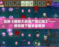 玩轉《植物大戰(zhàn)僵尸魔幻版》——修改器下載安裝教程