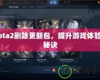 Dota2刪除更新包，提升游戲體驗的秘訣