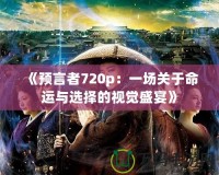 《預(yù)言者720p：一場(chǎng)關(guān)于命運(yùn)與選擇的視覺(jué)盛宴》