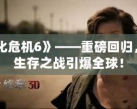 《生化危機6》——重磅回歸，極限生存之戰(zhàn)引爆全球！