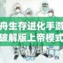 方舟生存進(jìn)化手游下載破解版上帝模式——掌控游戲世界的終極體驗(yàn)