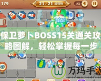 保衛(wèi)蘿卜BOSS15關(guān)通關(guān)攻略圖解，輕松掌握每一步