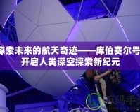 探索未來的航天奇跡——庫伯賽爾號，開啟人類深空探索新紀元