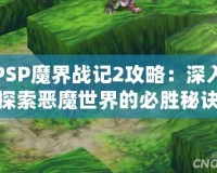 PSP魔界戰(zhàn)記2攻略：深入探索惡魔世界的必勝秘訣