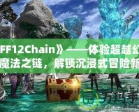 《FF12Chain》——體驗超越幻想的魔法之鏈，解鎖沉浸式冒險新紀元！