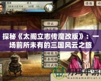 探秘《太閣立志傳魔改版》：一場前所未有的三國風云之旅