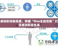 解鎖職場(chǎng)新高度，掌握“Rise主線流程”打造成功職業(yè)生涯