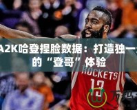 NBA2K哈登捏臉數(shù)據(jù)：打造獨一無二的“登哥”體驗