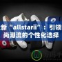 全新“allstarii”：引領(lǐng)時(shí)尚潮流的個(gè)性化選擇