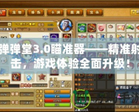 彈彈堂3.0瞄準器——精準射擊，游戲體驗全面升級！