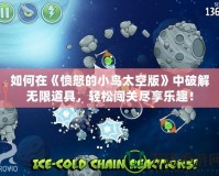 如何在《憤怒的小鳥太空版》中破解無限道具，輕松闖關(guān)盡享樂趣！