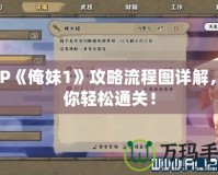 PSP《俺妹1》攻略流程圖詳解，助你輕松通關(guān)！