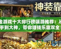 打金游戲十大排行榜端游推薦：從新手到大神，帶你賺錢樂趣雙全！