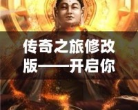 傳奇之旅修改版——開(kāi)啟你的無(wú)限冒險(xiǎn)之旅