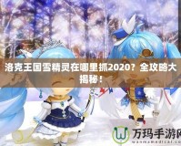 洛克王國(guó)雪精靈在哪里抓2020？全攻略大揭秘！