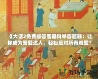 《大話2免費(fèi)版答題器科舉答題器：讓你成為答題達(dá)人，輕松應(yīng)對(duì)所有難題！》