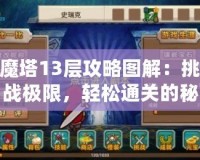 魔塔13層攻略圖解：挑戰(zhàn)極限，輕松通關(guān)的秘密武器