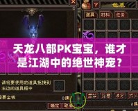 天龍八部PK寶寶，誰(shuí)才是江湖中的絕世神寵？