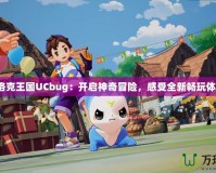 《洛克王國UCbug：開啟神奇冒險，感受全新暢玩體驗》