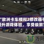 探秘“歐洲卡車模擬2修改器手機(jī)版”：提升游戲體驗(yàn)，享受極致駕駛樂(lè)趣！