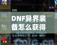 DNF異界裝備怎么獲得100級(jí)？輕松攻略解析，助你提升實(shí)力！